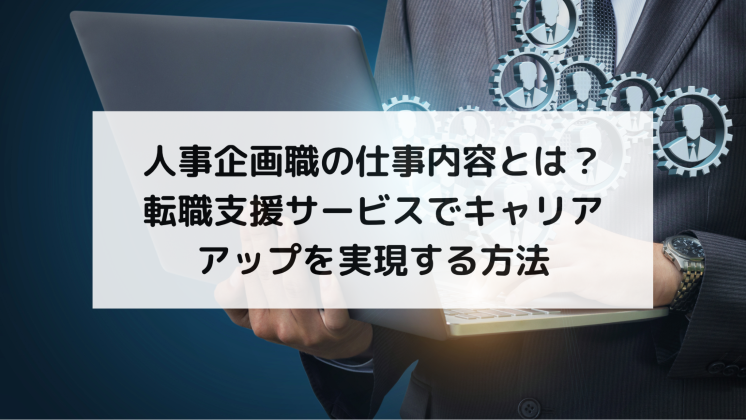 人事企画職の仕事内容とは？転職支援サービスでキャリアアップを実現する方法